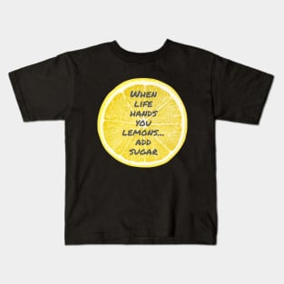 When life hands you lemons...add sugar Kids T-Shirt